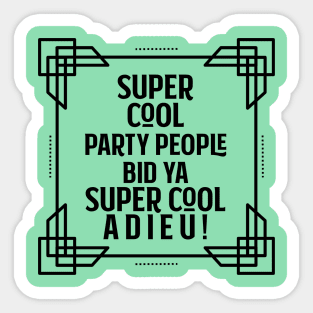 Super cool party people bid ya super cool adieu! Sticker